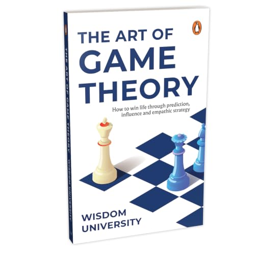 The Art of Game Theory: How to win life through prediction, influence, and empathic strategy