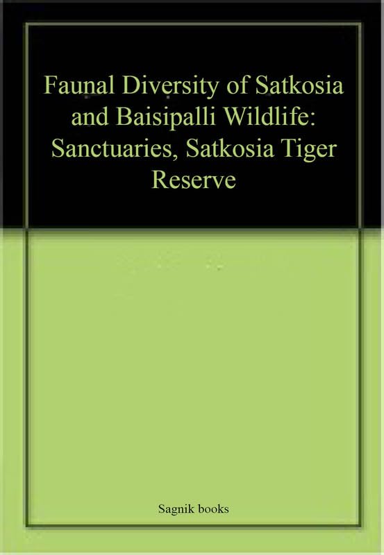 Faunal Diversity of Satkosia and Baisipalli Wildlife: Sanctuaries, Satkosia Tiger Reserve book cover