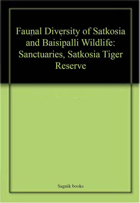 Faunal Diversity of Satkosia and Baisipalli Wildlife: Sanctuaries, Satkosia Tiger Reserve book cover