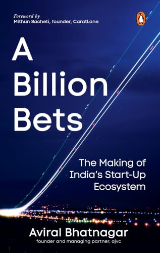 A Billion Bets: The Making of India’s Startup Ecosystem | The Story of Indian Startups, Founders, Investors and Innovation
