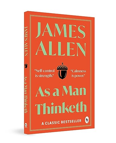 As A Man Thinketh By James Allen | Original Classic Edition | Timeless Self-Help Book | Success Mindset | Personal Growth | Power Of Positive Thought | Inspirational Philosophy | Premium Paperback