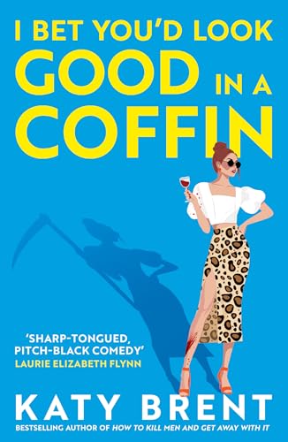 I Bet You’d Look Good in a Coffin: The deliciously dark, hilarious, twisted thriller from the best-selling author of How to Kill Men and Get Away With It!: Book 2 (Kitty Collins, 2)