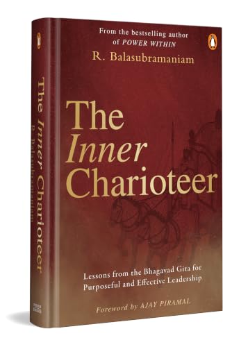 The Inner Charioteer: Lessons from the Bhagavad Gita for Purposeful and Effective Leadership | Ancient Indian Wisdom for Business and Life