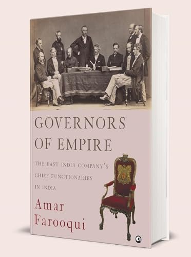 GOVERNORS OF EMPIRE: The East India Company’s Chief Functionaries in India