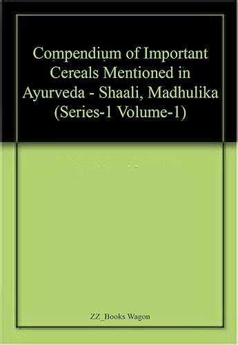 Compendium of Important Cereals Mentioned in Ayurveda - Shaali, Madhulika (Series-1 Volume-1)  book cover