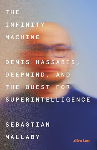 The Infinity Machine: Demis Hassabis, DeepMind and the Quest for Superintelligence