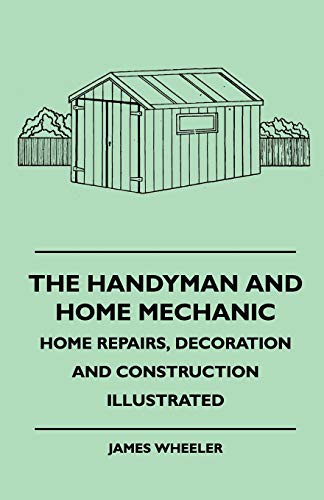 The Handyman and Home Mechanic - Home Repairs, Decoration and Construction Illustrated book cover
