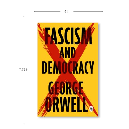 Fascism and Democracy by George Orwell - Includes All Essays | Complete & Unabridged Edition | Nationalism | Political | Society Manipulation | Liberty & Objective Truth | Premium Paperback
