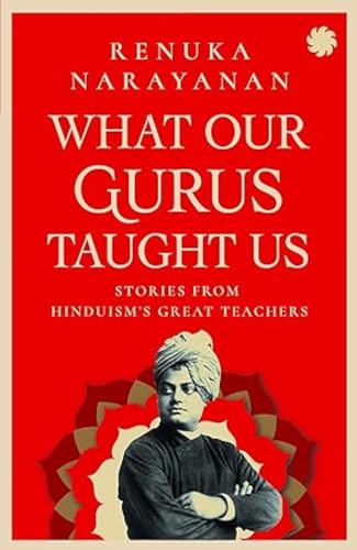 WHAT OUR GURUS TAUGHT US: STORIES FROM HINDUISM’S GREAT TEACHERS book cover