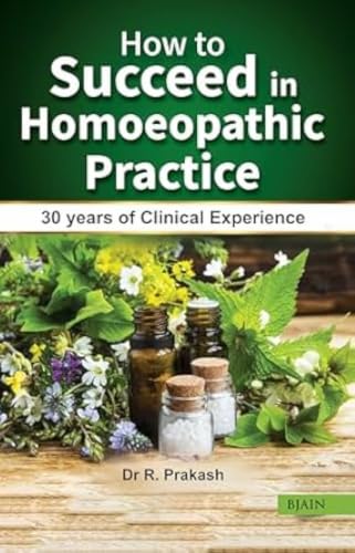 How to Succeed in Homoeopathic Practice - 30 Years of Clinical Experience