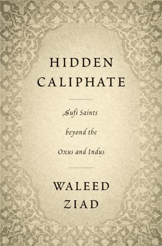 Hidden Caliphate : Sufi Saints beyond the Oxus and Indus book cover