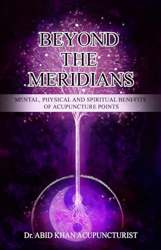 BEYOND THE MERIDIANS: Mental, Physical and Spiritual Benefits of Acupuncture Points