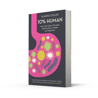 10% Human: How Your Body’s Microbes Hold the Key to Health and Happiness