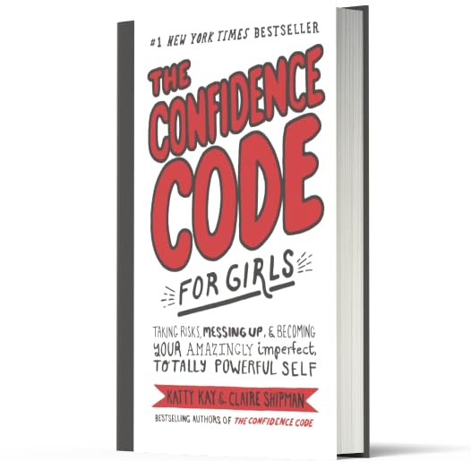 The Confidence Code for Girls: Taking Risks, Messing Up and Becoming Your Amazingly Imperfect, Totally Powerful Self