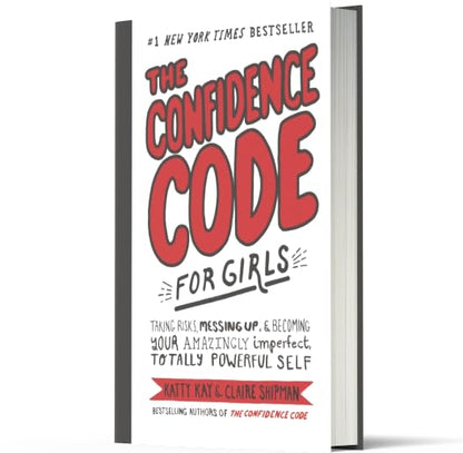 The Confidence Code for Girls: Taking Risks, Messing Up and Becoming Your Amazingly Imperfect, Totally Powerful Self