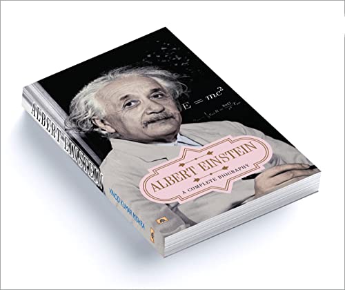 Albert Einstein: A Complete Biography (Life and Universe of a Genius Scientist) Story of Albert Einstein