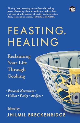 Feasting, Healing : RECLAIMING YOUR LIFE THROUGH COOKING—
PERSONAL NARRATIVES, POETRY, FICTION, RECI