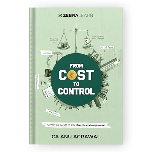 From Cost to Control: A Practical Guide to Effective Cost Management, Pricing Decisions & Profitability for Business Owners, Finance Leaders and Entrepreneurs by Anu Agrawal | ZebraLearn Books