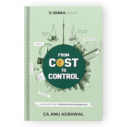 From Cost to Control: A Practical Guide to Effective Cost Management, Pricing Decisions & Profitability for Business Owners, Finance Leaders and Entrepreneurs by Anu Agrawal | ZebraLearn Books