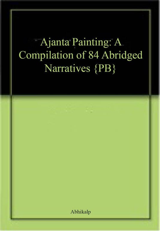 Ajanta Painting: A Compilation of 84 Abridged Narratives {PB} book cover