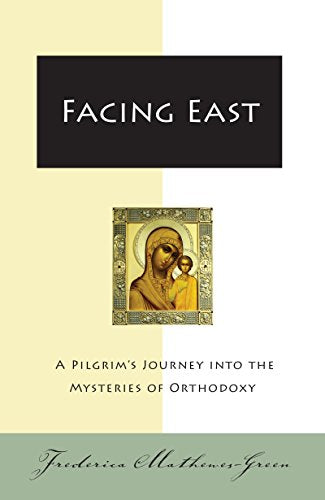 Facing East: A Pilgrims Journey into the Mysteries of Orthodoxy book cover