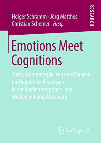Emotions Meet Cognitions: Zum Zusammenspiel von emotionalen und kognitiven Prozessen in der Medienrezeptions- und Medienwirkungsforschung