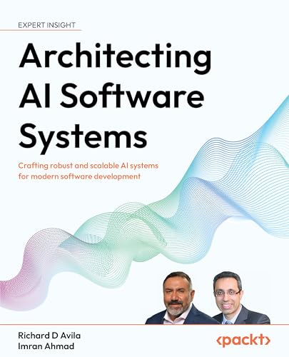Architecting AI Software Systems: Crafting robust and scalable AI systems for modern software development