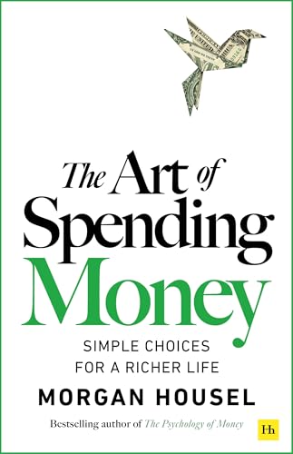 The Art of Spending Money: Simple Choices for a Richer Life (From Morgan Housel - The Bestsellers author of The Psychology of Money and Same as Ever – A Powerful Book on How to Use Money Wisely)