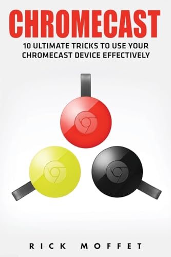 Chromecast: 10 Ultimate Tricks to Use Your Chromecast Device Effectively (Booklet) book cover