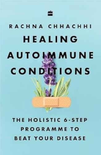 Healing Autoimmune Conditions : The Holistic 6-Step Programme to Beat Your Disease