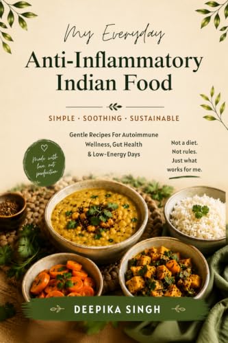 My Everyday Anti-Inflammatory Indian Food: Gentle Recipes for Autoimmune Wellness, Gut Health & Low-Energy Days