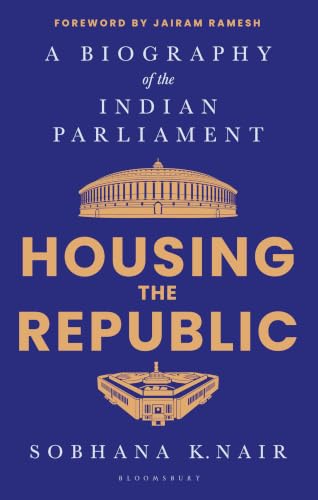 Housing the Republic: A Biography of the Indian Parliament