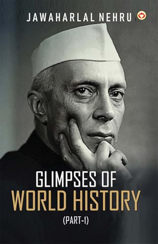 Glimpses of World History (Part-1) - Glimpses of World History: Jawaharlal Nehru’s Masterpiece on Civilization, Power, and Progress