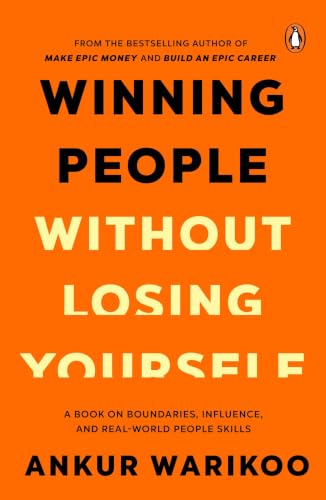Winning People Without Losing Yourself: From the Bestselling Author of Make Epic Money and Build an Epic Career, Ankur Warikoo