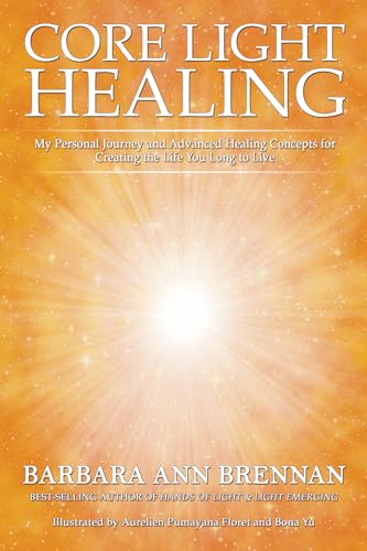 Core Light Healing : My Personal Journey And Advanced Healing Concepts for Creating the Life You Lon book cover