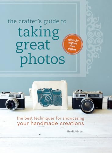 The Crafters Guide to Taking Great Photos: The Best Techniques for Showcasing Your Handmade book cover