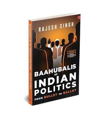 BAAHUBALIS OF INDIAN POLITICS: From Bullet to Ballot