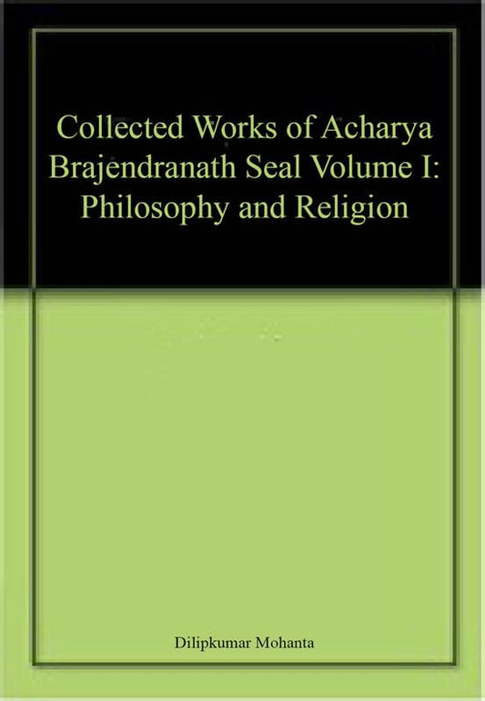 Collected Works of Acharya Brajendranath Seal Volume I: Philosophy and Religion book cover