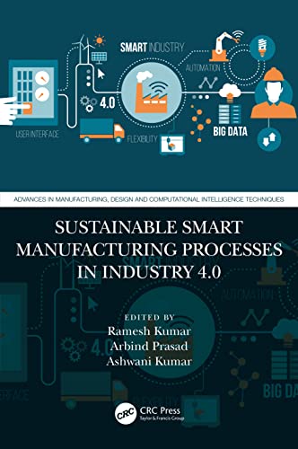 Sustainable Smart Manufacturing Processes in Industry 4.0 (Advances in Manufacturing, Design and Computational Intelligence Techniques)