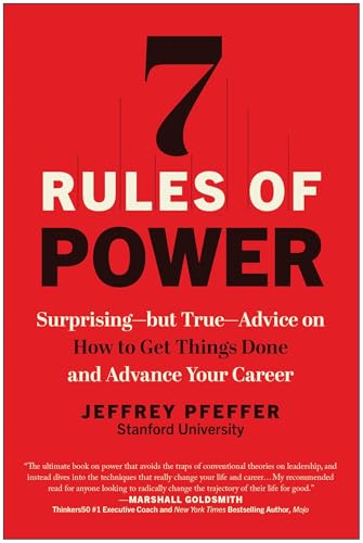 7 Rules of Power: Surprising but True: Advice on How to Get Things Done and Advance Your Career