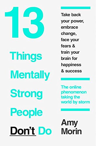 13 Things Mentally Strong People Don't Do by Amy Morin (Author) book cover