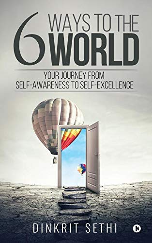6 Ways to the World: Your Journey from Self-Awareness to Self-Excellence by Dinkrit Sethi (Author) book cover