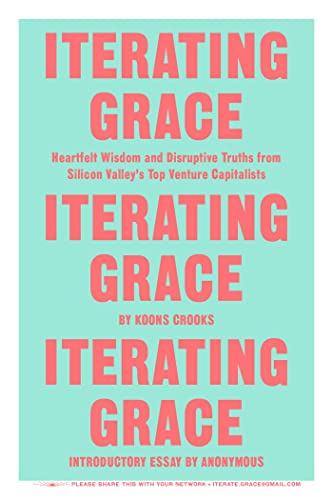 Iterating Grace: Heartfelt Wisdom and Disruptive Truths from Silicon Valleys Top Venture Capitalist book cover