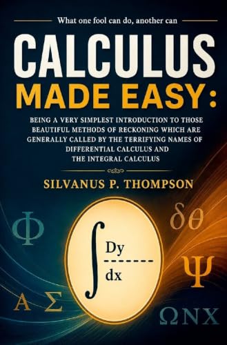 Calculus Made Easy: The Classic Beginner’s Guide to Calculus – Simplified Principles of Mathematics for Students and Lifelong Learners | A timeless ... with modern relevance for study | JEE Prep