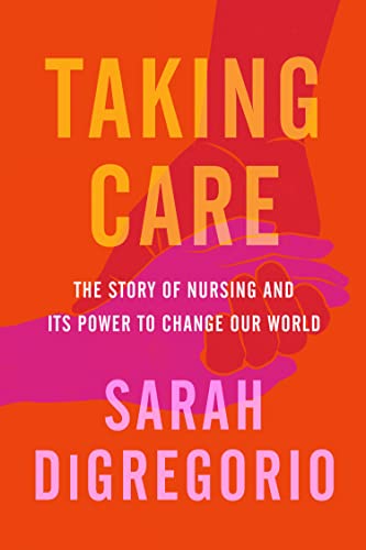 Taking Care : The Story of Nursing and Its Power to Change Our World book cover