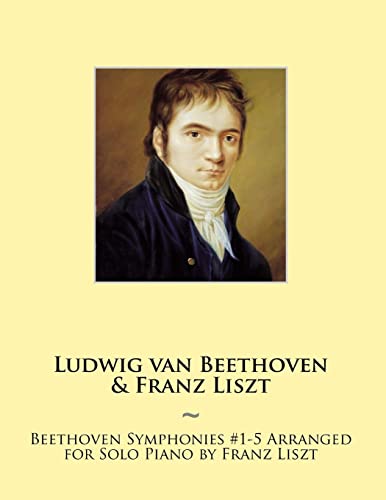Beethoven Symphonies #1-5 Arranged for Solo Piano by Franz Liszt book cover