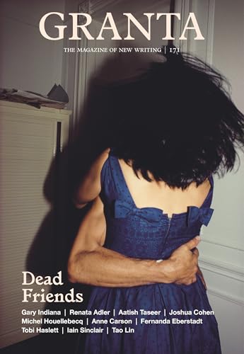Granta 171: Dead Friends (Magazine of New Writing)