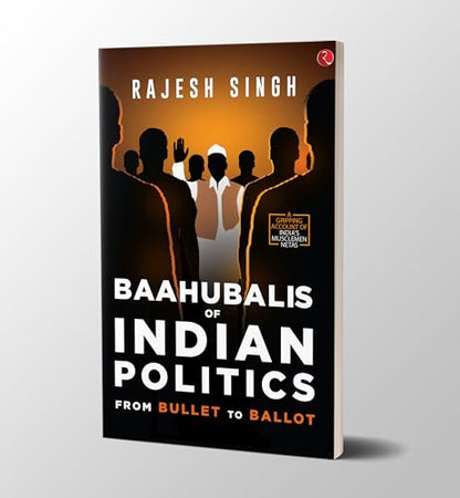 BAAHUBALIS OF INDIAN POLITICS: From Bullet to Ballot