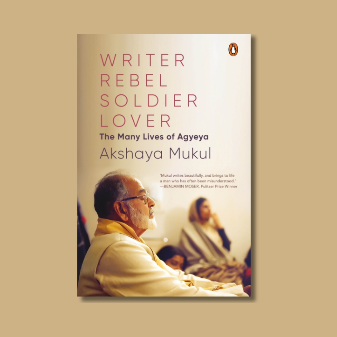Writer, Rebel, Soldier, Lover by Akshaya Mukul