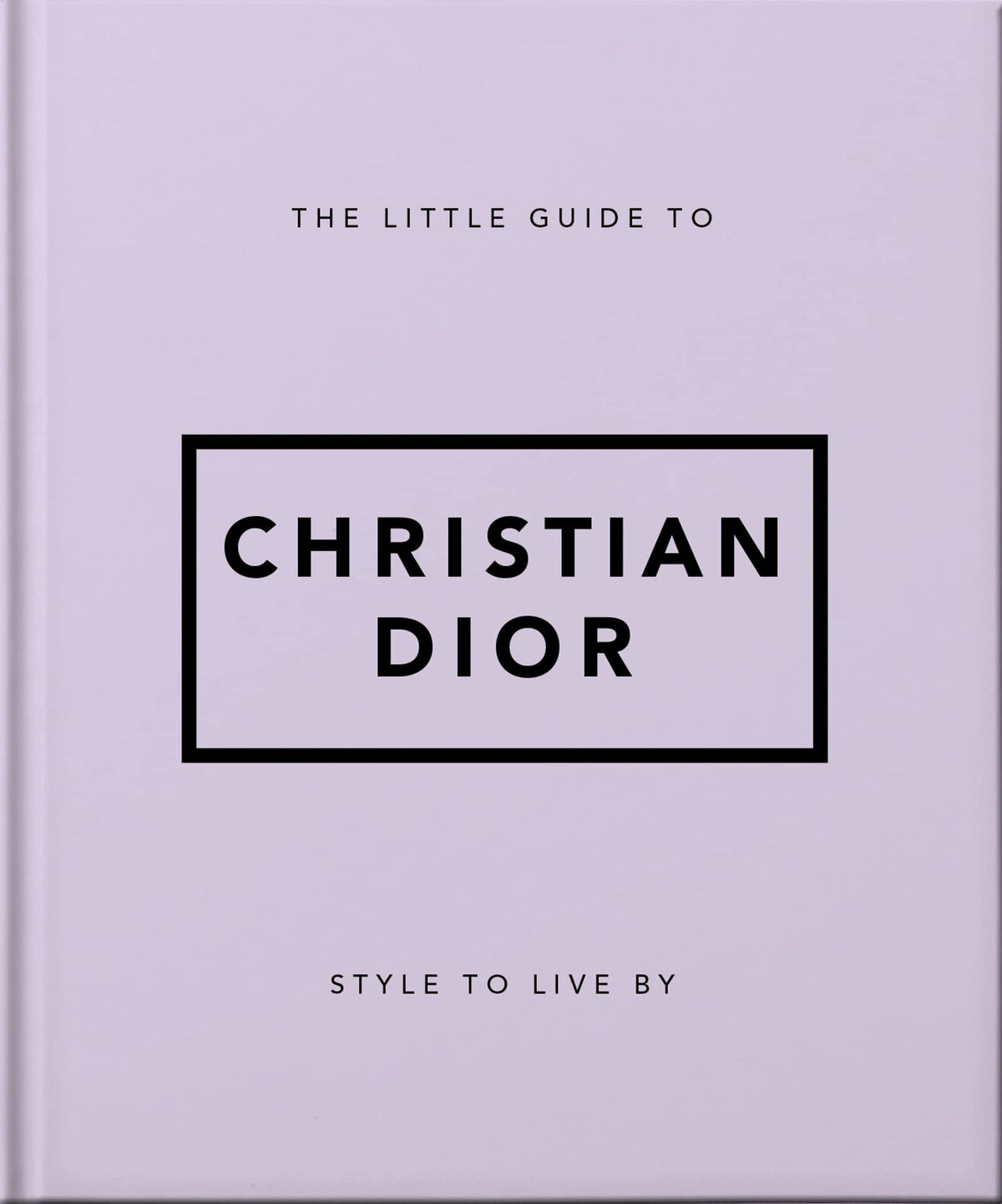 The Little Guide to Christian Dior: Style to Live By: 3 (Little Books of Lifestyle)